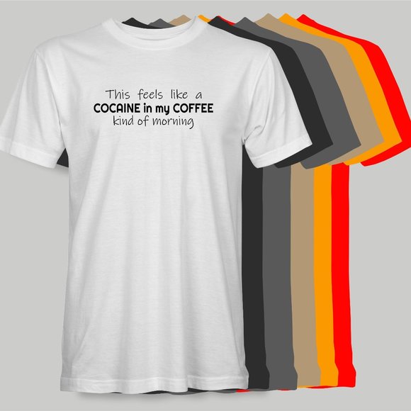 This Feels Like a Cocaine in my Coffee Kind of Morning Funny T-Shirt - Picture 1 of 9